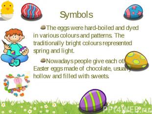 The eggs were hard-boiled and dyed in various colours and patterns. The traditio