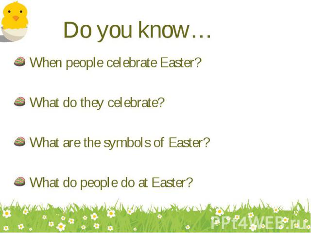When people celebrate Easter? When people celebrate Easter? What do they celebrate? What are the symbols of Easter? What do people do at Easter?