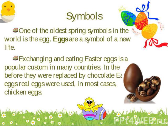 One of the oldest spring symbols in the world is the egg. Eggs are a symbol of a new life. One of the oldest spring symbols in the world is the egg. Eggs are a symbol of a new life. Exchanging and eating Easter eggs is a popular custom in many count…