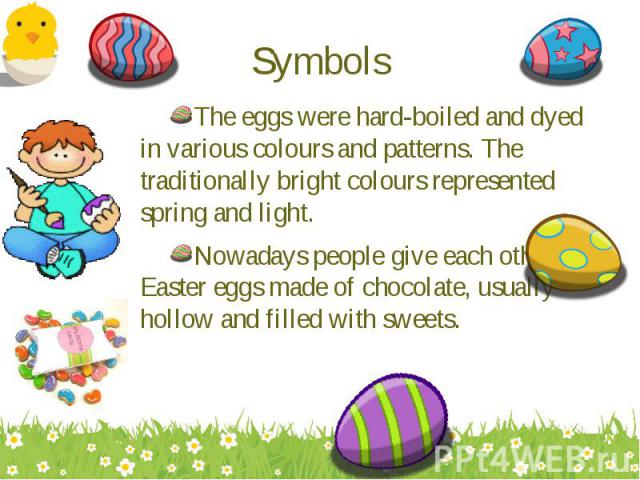 The eggs were hard-boiled and dyed in various colours and patterns. The traditionally bright colours represented spring and light. The eggs were hard-boiled and dyed in various colours and patterns. The traditionally bright colours represented sprin…