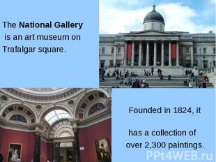 The National Gallery The National Gallery is an art museum on Trafalgar square.