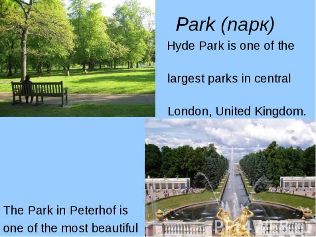 Hyde Park is one of the Hyde Park is one of the largest parks in central London, United Kingdom. The Park in Peterhof is one of the most beautiful parks in the world.
