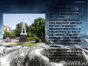 27 марта Юрия Гагарина вспоминают все его коллеги и те, кто готовит космические