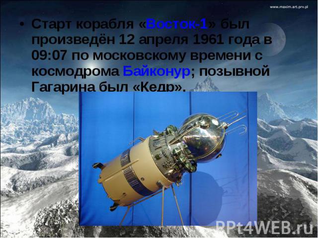 Старт корабля «Восток-1» был произведён 12 апреля 1961 года в 09:07 по московскому времени с космодрома Байконур; позывной Гагарина был «Кедр». Старт корабля «Восток-1» был произведён 12 апреля 1961 года в 09:07 по московскому времени с космодрома Б…
