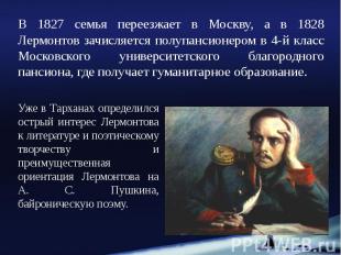 В 1827 семья переезжает в Москву, а в 1828 Лермонтов зачисляется полупансионером