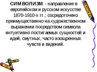 СИМВОЛИЗМ - направление в европейском и русском искусстве 1870-1910-х гг.; сосре