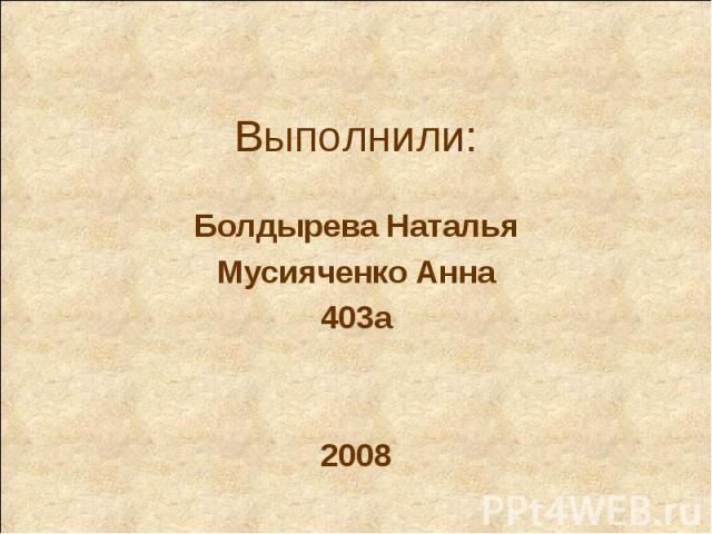 Болдырева Наталья Болдырева Наталья Мусияченко Анна 403а 2008
