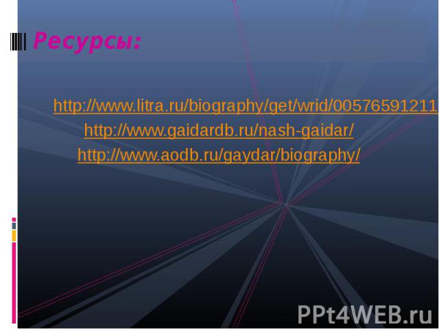 http://www.litra.ru/biography/get/wrid/00576591211284022442 http://www.litra.ru/biography/get/wrid/00576591211284022442 http://www.gaidardb.ru/nash-gaidar/ http://www.aodb.ru/gaydar/biography/