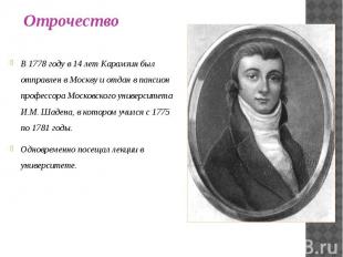 В 1778 году в 14 лет Карамзин был отправлен в Москву и отдан в пансион профессор