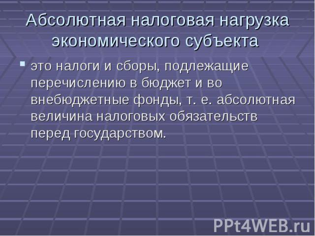 это налоги и сборы, подлежащие перечислению в бюджет и во внебюджетные фонды, т. е. абсолютная величина налоговых обязательств перед государством. это налоги и сборы, подлежащие перечислению в бюджет и во внебюджетные фонды, т. е. абсолютная величин…