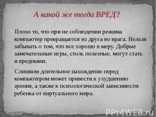 А какой же тогда ВРЕД? Плохо то, что при не соблюдении режима компьютер превраща