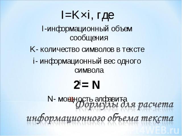 I=K×i, где I=K×i, где I-информационный объем сообщения K- количество символов в тексте i- информационный вес одного символа 2i = N N- мощность алфавита