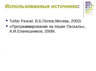 Использованные источники: Turbo Pascal, В.Б.Попов,Москва, 2002г. «Программирован