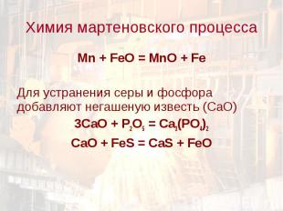 Mn + FeO = MnO + Fe Mn + FeO = MnO + Fe Для устранения серы и фосфора добавляют