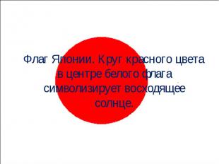 Флаг Японии. Круг красного цвета в центре белого флага символизирует восходящее