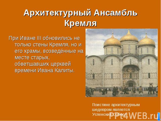 При Иване III обновились не только стены Кремля, но и его храмы, возведённые на месте старых, обветшавших церквей времени Ивана Калиты. При Иване III обновились не только стены Кремля, но и его храмы, возведённые на месте старых, обветшавших церквей…