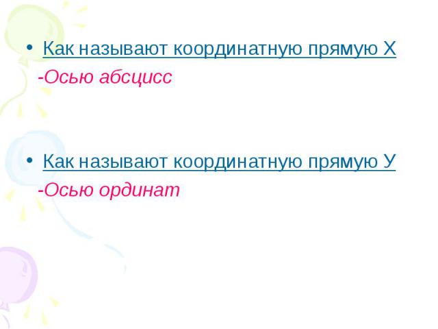 Как называют координатную прямую Х Как называют координатную прямую Х -Осью абсцисс Как называют координатную прямую У -Осью ординат