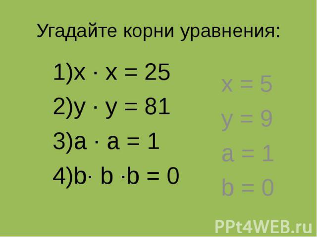 Угадайте корни уравнения: х ∙ х = 25 у ∙ у = 81 а ∙ а = 1 b∙ b ∙b = 0