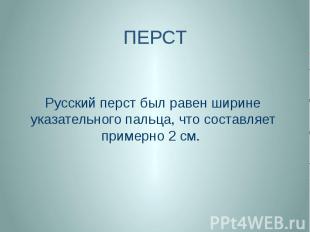 ПЕРСТ Русский перст был равен ширине указательного пальца, что составляет пример