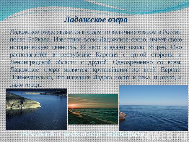 Ладожское озеро Ладожское озеро Ладожское озеро является вторым по величине озером в России после Байкала. Известное всем Ладожское озеро, имеет свою историческую ценность. В него впадают около 35 рек. Оно располагается в республике Карелия с одной …