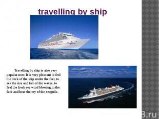 travelling by ship Travelling by ship is also very popular now. It is very pleas