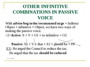 OTHER INFINITIVE COMBINATIONS IN PASSIVE VOICE With advise/beg/order/recommend/u