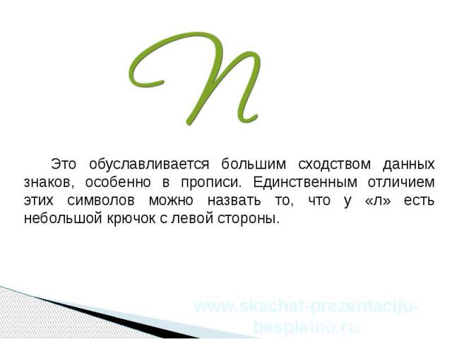 Это обуславливается большим сходством данных знаков, особенно в прописи. Единственным отличием этих символов можно назвать то, что у «л» есть небольшой крючок с левой стороны. Это обуславливается большим сходством данных знаков, особенно в прописи. …