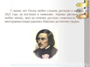 С малых лет Гоголь любил слушать рассказы о казаках, в 1821 году он поступил в г