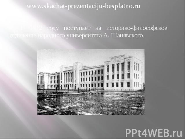 В 1912 году поступает на историко-философское отделение народного университета А. Шанявского. В 1912 году поступает на историко-философское отделение народного университета А. Шанявского.