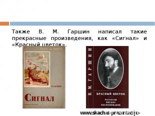 Также В. М. Гаршин написал такие прекрасные произведения, как «Сигнал» и «Красны