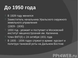До 1950 года В 1928 году женился Заместитель начальника Уральского окружного зем