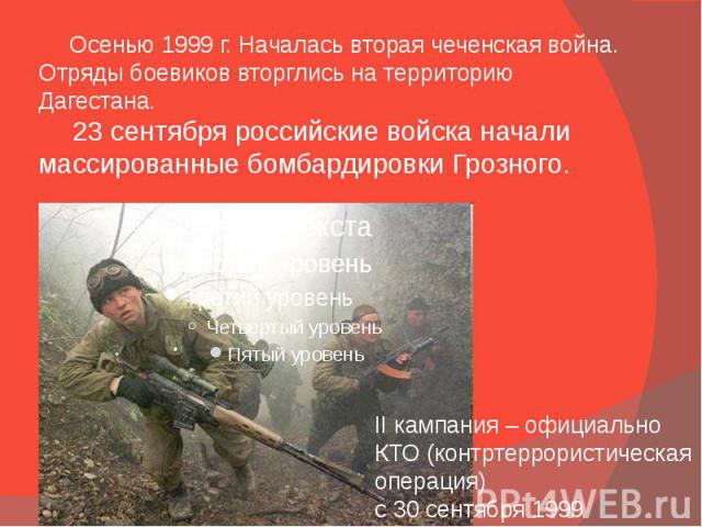 Осенью 1999 г. Началась вторая чеченская война. Отряды боевиков вторглись на территорию Дагестана. 23 сентября российские войска начали массированные бомбардировки Грозного.