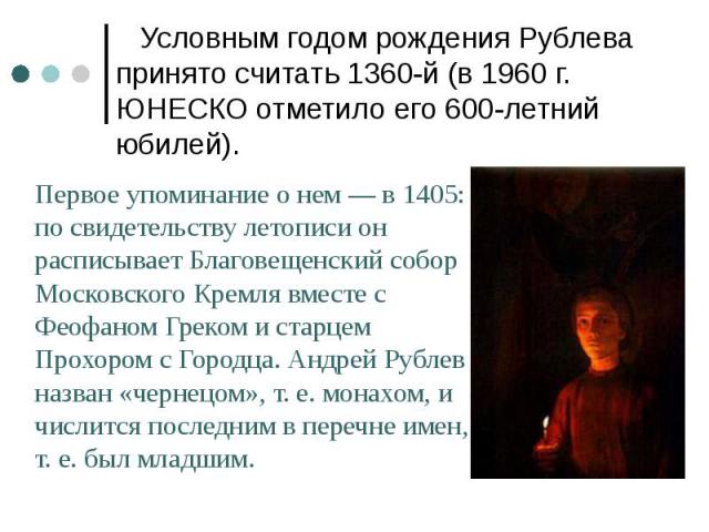 Условным годом рождения Рублева принято считать 1360-й (в 1960 г. ЮНЕСКО отметило его 600-летний юбилей). Условным годом рождения Рублева принято считать 1360-й (в 1960 г. ЮНЕСКО отметило его 600-летний юбилей).