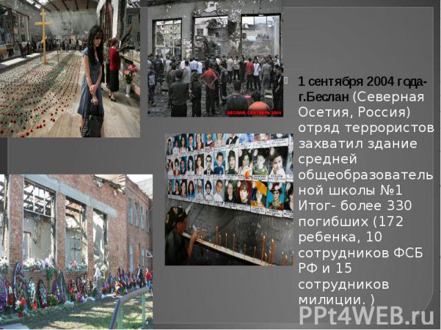 1 сентября 2004 года- г.Беслан (Северная Осетия, Россия) отряд террористов захватил здание средней общеобразовательной школы №1 1 сентября 2004 года- г.Беслан (Северная Осетия, Россия) отряд террористов захватил здание средней общеобразовательной шк…