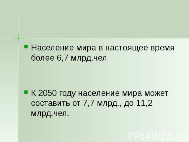 Население мира в настоящее время более 6,7 млрд.чел К 2050 году население мира может составить от 7,7 млрд., до 11,2 млрд.чел.