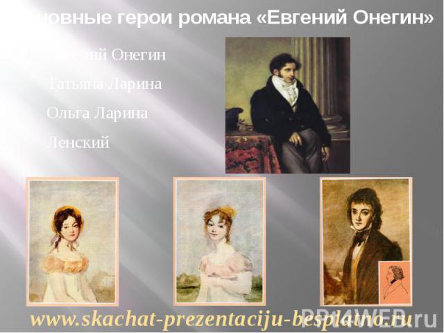 Основные герои романа «Евгений Онегин» Евгений Онегин Татьяна Ларина Ольга Ларина Ленский