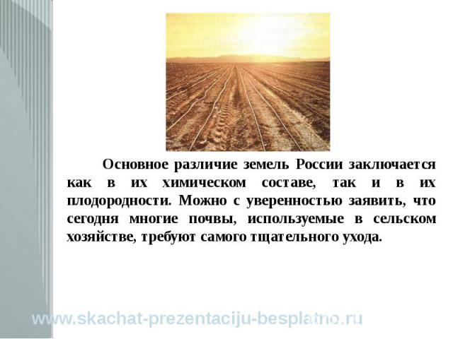 Основное различие земель России заключается как в их химическом составе, так и в их плодородности. Можно с уверенностью заявить, что сегодня многие почвы, используемые в сельском хозяйстве, требуют самого тщательного ухода. Основное различие земель …
