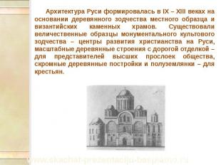Архитектура Руси формировалась в IX – XIII веках на основании деревянного зодчес