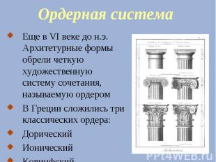 Ордерная система Еще в VI веке до н.э. Архитетурные формы обрели четкую художест