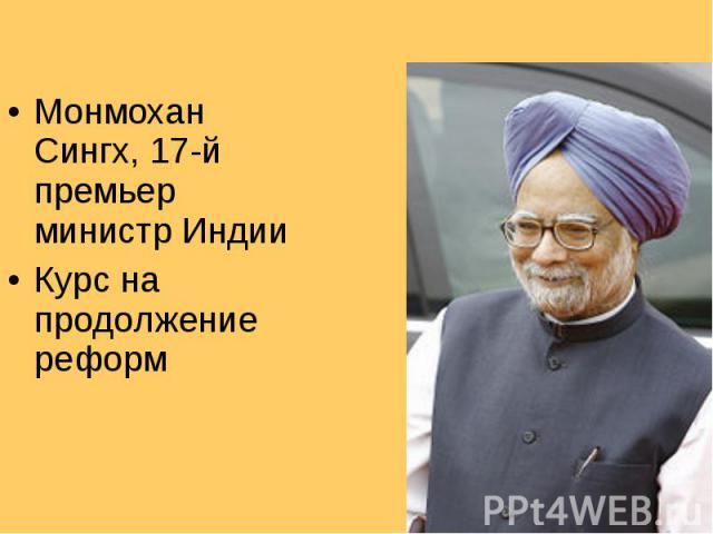 Монмохан Сингх, 17-й премьер министр Индии Монмохан Сингх, 17-й премьер министр Индии Курс на продолжение реформ