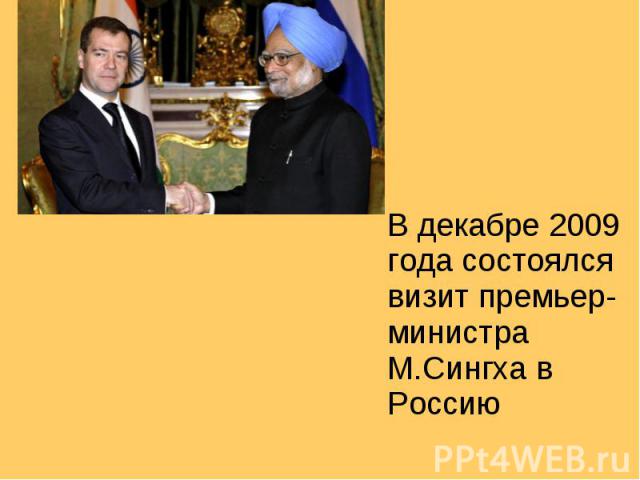 В декабре 2009 года состоялся визит премьер-министра М.Сингха в Россию В декабре 2009 года состоялся визит премьер-министра М.Сингха в Россию