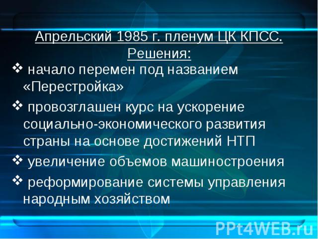 начало перемен под названием «Перестройка» начало перемен под названием «Перестройка» провозглашен курс на ускорение социально-экономического развития страны на основе достижений НТП увеличение объемов машиностроения реформирование системы управлени…