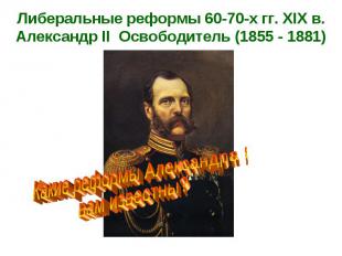 Либеральные реформы 60-70-х гг. XIX в. Александр II Освободитель (1855 - 1881)