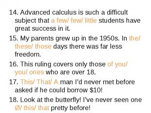 14. Advanced calculus is such a difficult subject that a few/ few/ little studen
