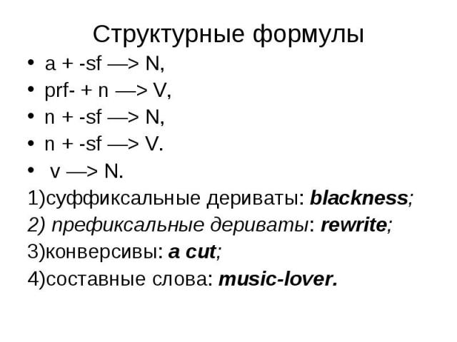 a + -sf —> N, a + -sf —> N, prf- + n —> V, n + -sf —> N, n + -sf —> V. v —> N. суффиксальные дериваты: blackness; префиксальные дериваты: rewrite; конверсивы: a cut; составные слова: music-lover.