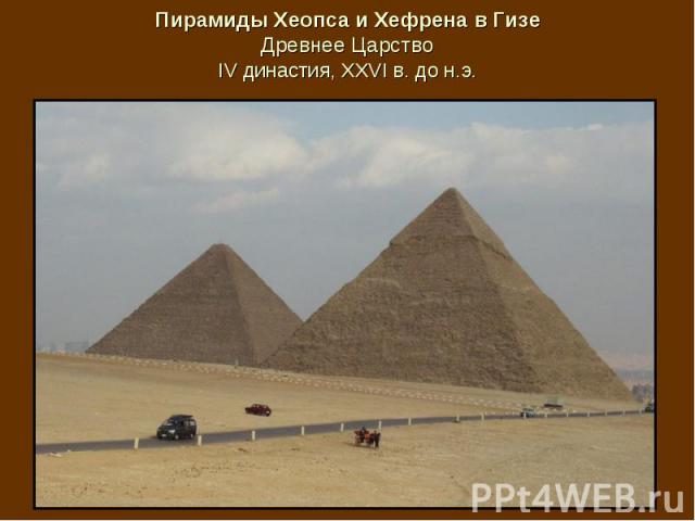 Пирамиды Хеопса и Хефрена в Гизе Древнее Царство IV династия, XXVI в. до н.э.