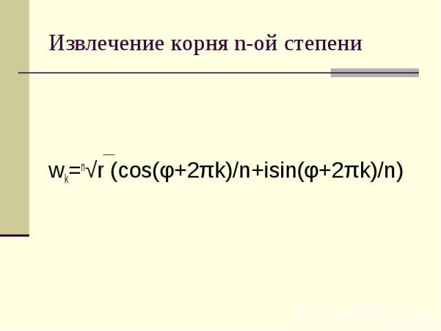 Извлечение корня n-ой степени wk=n√r (cos(φ+2πk)/n+isin(φ+2πk)/n)