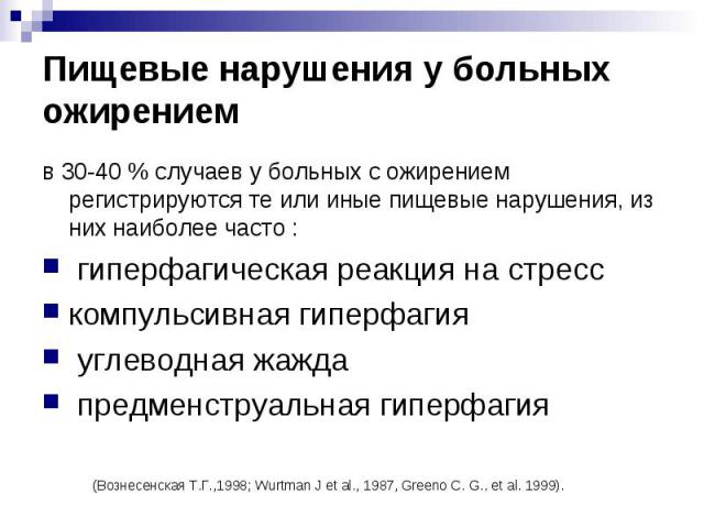 Пищевые нарушения у больных ожирением в 30-40 % случаев у больных с ожирением регистрируются те или иные пищевые нарушения, из них наиболее часто : гиперфагическая реакция на стресс компульсивная гиперфагия углеводная жажда предменструальная гиперфагия