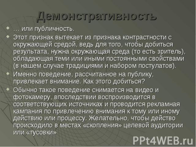 Демонстративность … или публичность. Этот признак вытекает из признака контрастности с окружающей средой, ведь для того, чтобы добиться результата, нужна окружающая среда (то есть зритель), обладающая теми или иными постоянными свойствами (в нашем с…