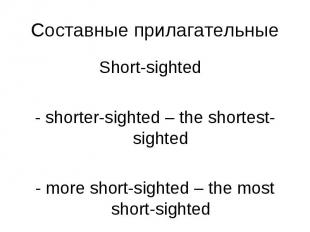 Short-sighted Short-sighted - shorter-sighted – the shortest-sighted - more shor